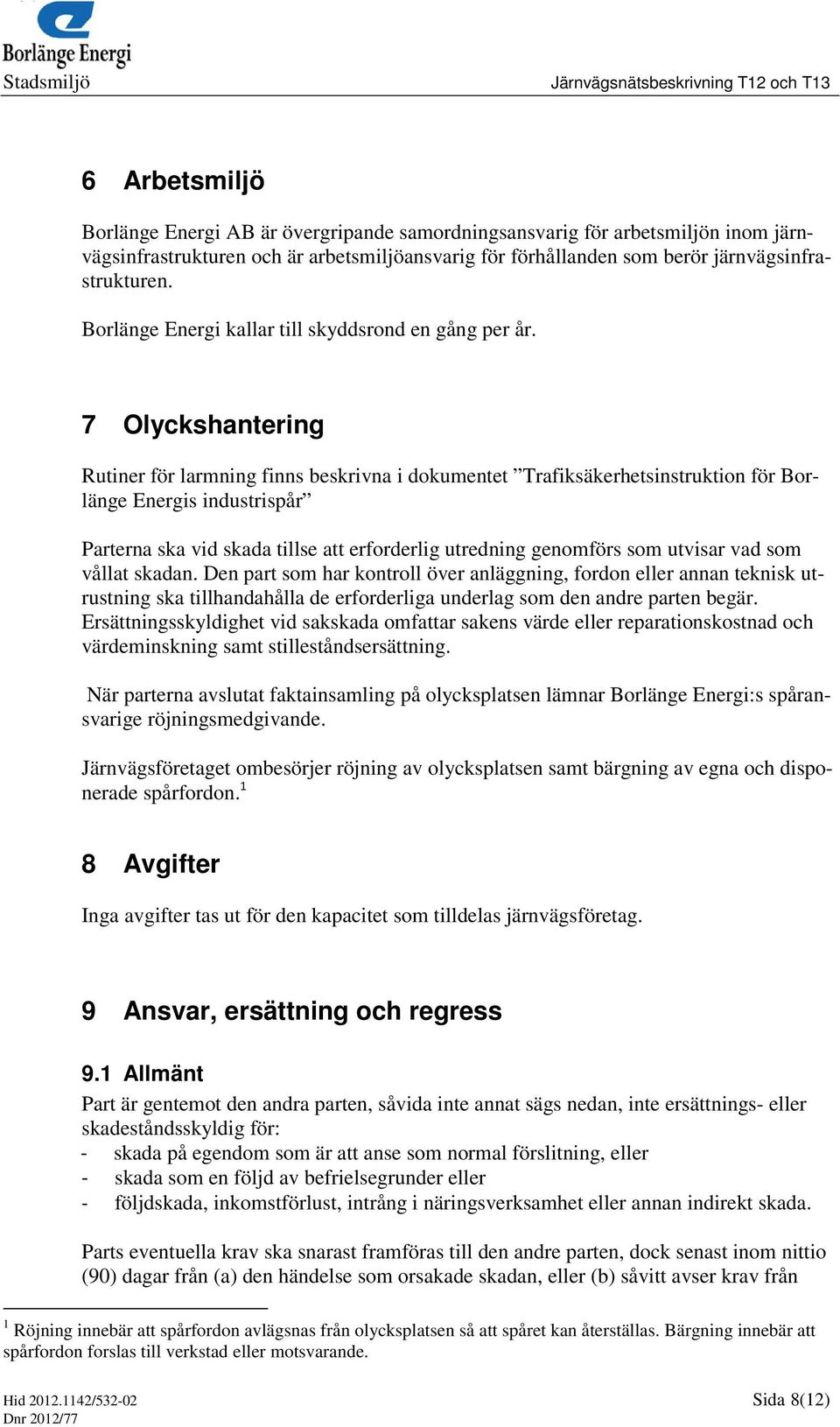 7 Olyckshantering Rutiner för larmning finns beskrivna i dokumentet Trafiksäkerhetsinstruktion för Borlänge Energis industrispår Parterna ska vid skada tillse att erforderlig utredning genomförs som