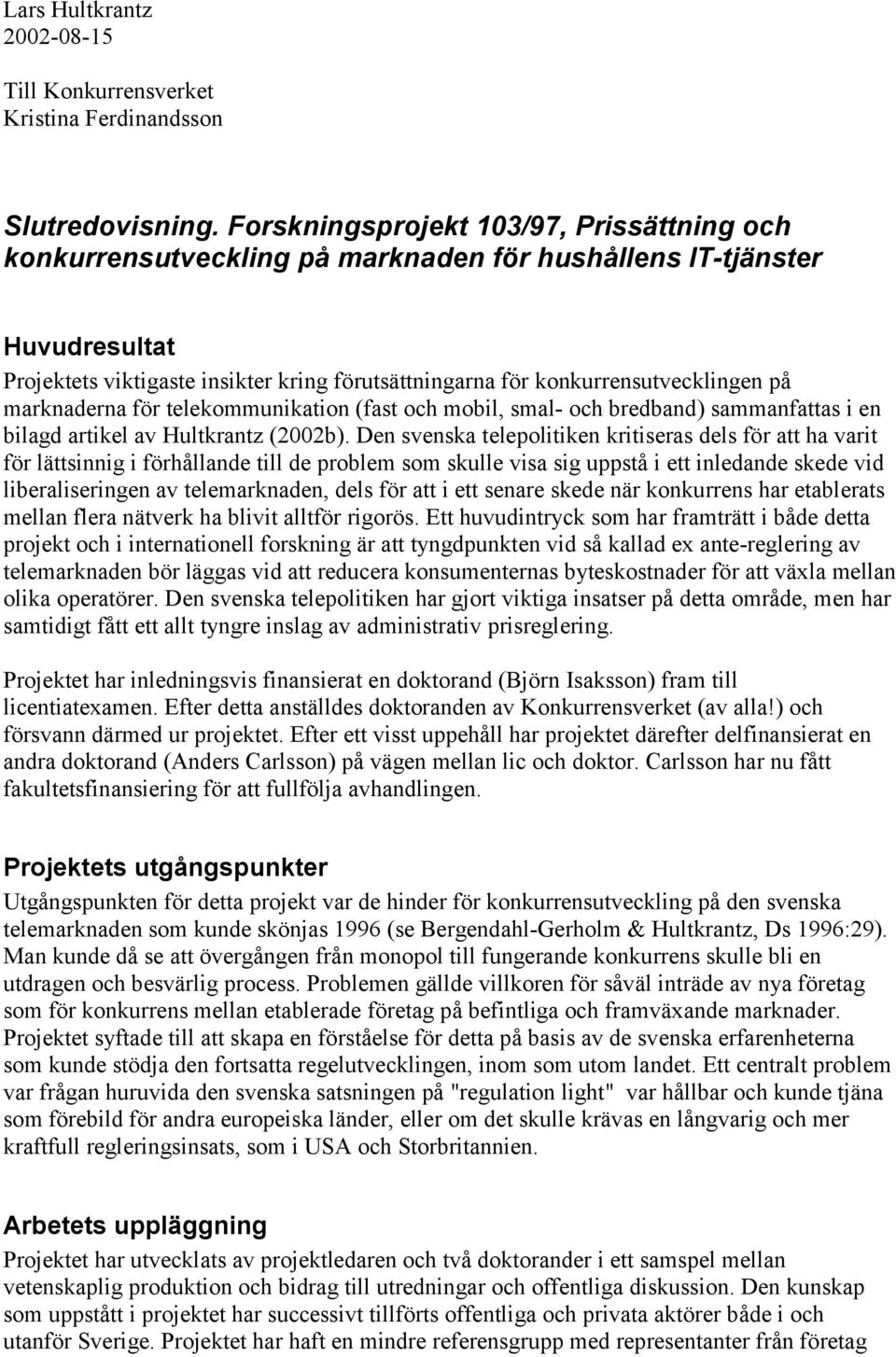 på marknaderna för telekommunikation (fast och mobil, smal- och bredband) sammanfattas i en bilagd artikel av Hultkrantz (2002b).