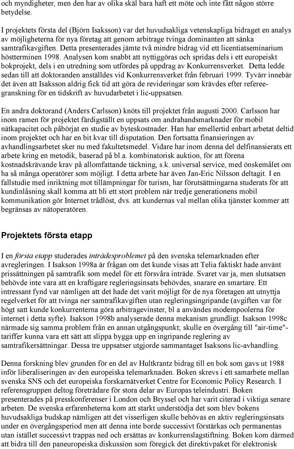 Detta presenterades jämte två mindre bidrag vid ett licentiatseminarium höstterminen 1998.