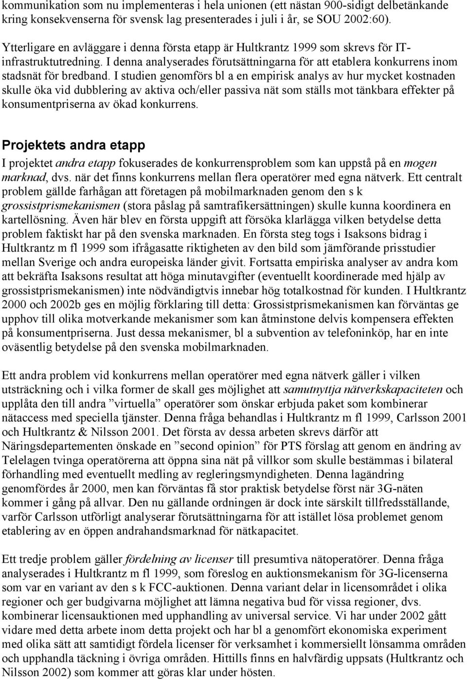I studien genomförs bl a en empirisk analys av hur mycket kostnaden skulle öka vid dubblering av aktiva och/eller passiva nät som ställs mot tänkbara effekter på konsumentpriserna av ökad konkurrens.