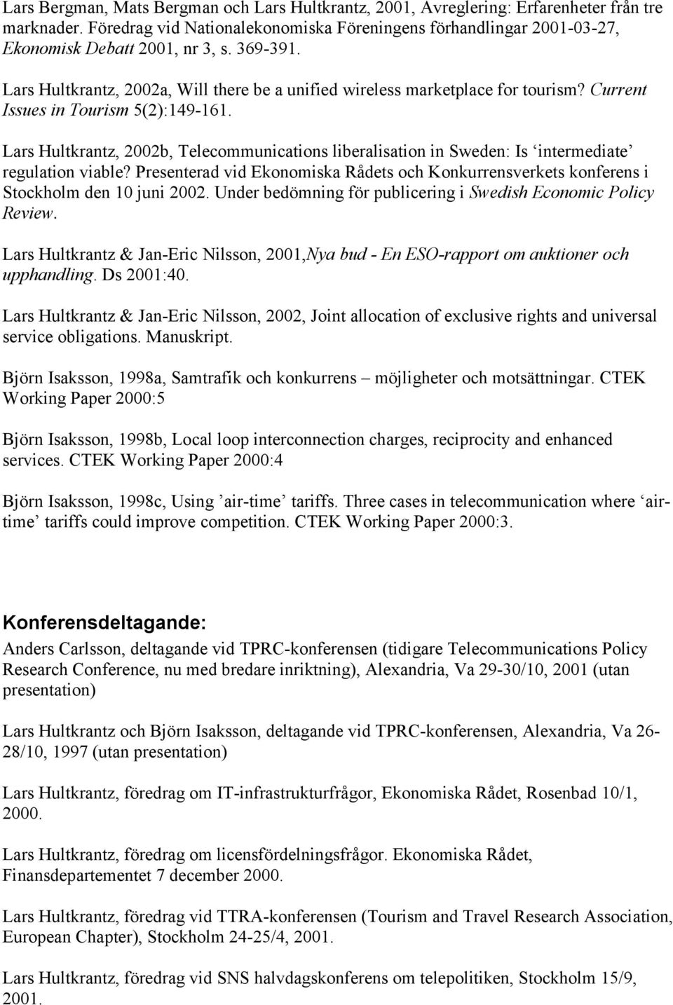 Current Issues in Tourism 5(2):149-161. Lars Hultkrantz, 2002b, Telecommunications liberalisation in Sweden: Is intermediate regulation viable?