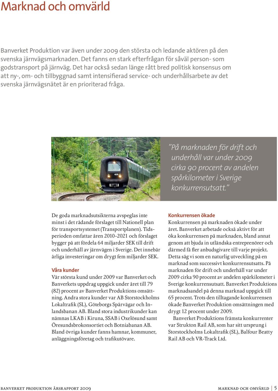 Det har också sedan länge rått bred politisk konsensus om att ny-, om- och tillbyggnad samt intensifierad service- och underhållsarbete av det svenska järnvägsnätet är en prioriterad fråga.