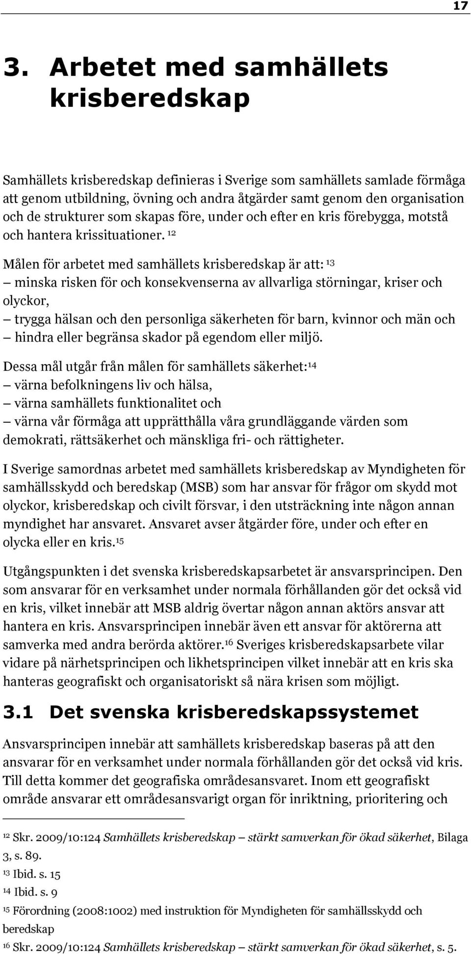 12 Målen för arbetet med samhällets krisberedskap är att: 13 minska risken för och konsekvenserna av allvarliga störningar, kriser och olyckor, trygga hälsan och den personliga säkerheten för barn,