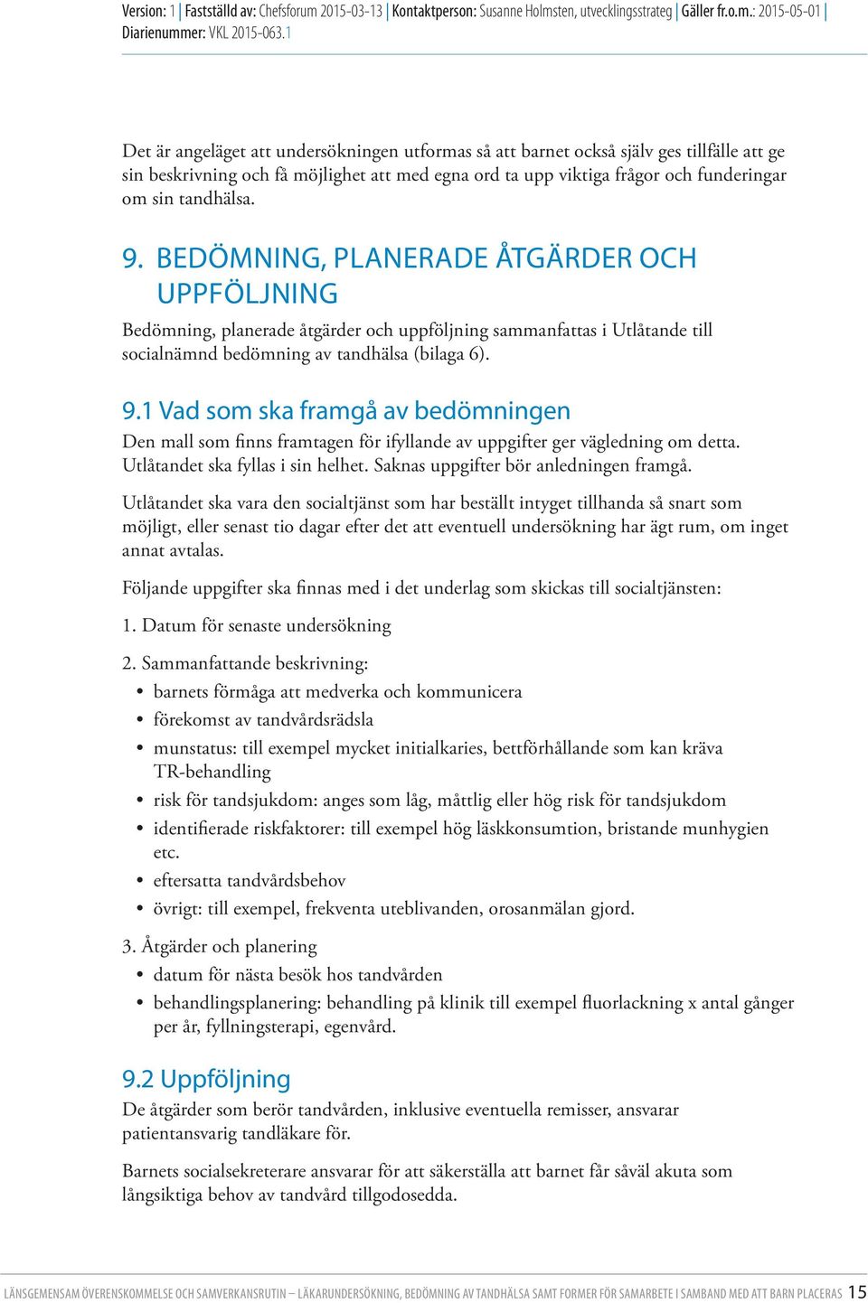 1 Vad som ska framgå av bedömningen Den mall som finns framtagen för ifyllande av uppgifter ger vägledning om detta. Utlåtandet ska fyllas i sin helhet. Saknas uppgifter bör anledningen framgå.