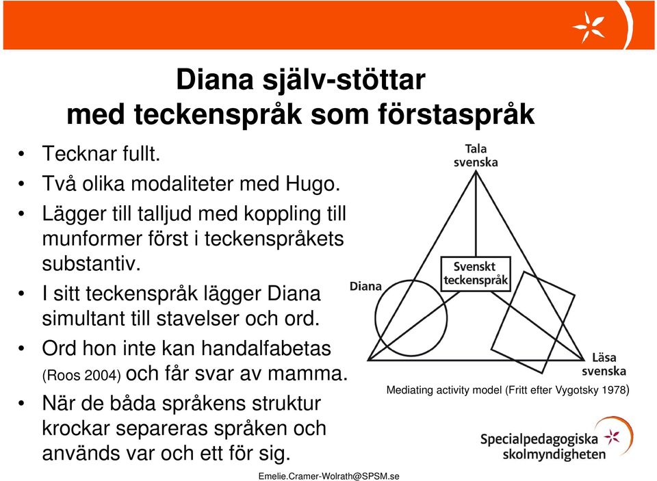 I sitt teckenspråk lägger Diana simultant till stavelser och ord.