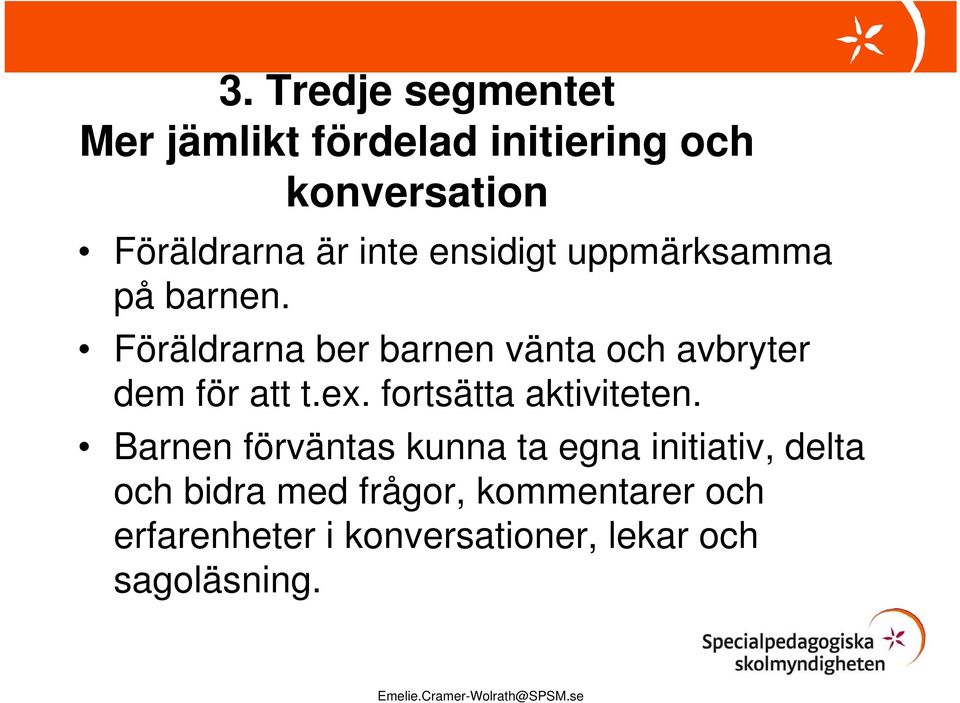 Föräldrarna ber barnen vänta och avbryter dem för att t.ex. fortsätta aktiviteten.