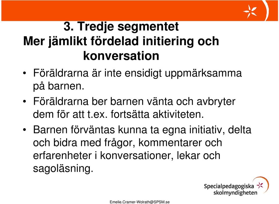 Föräldrarna ber barnen vänta och avbryter dem för att t.ex. fortsätta aktiviteten.