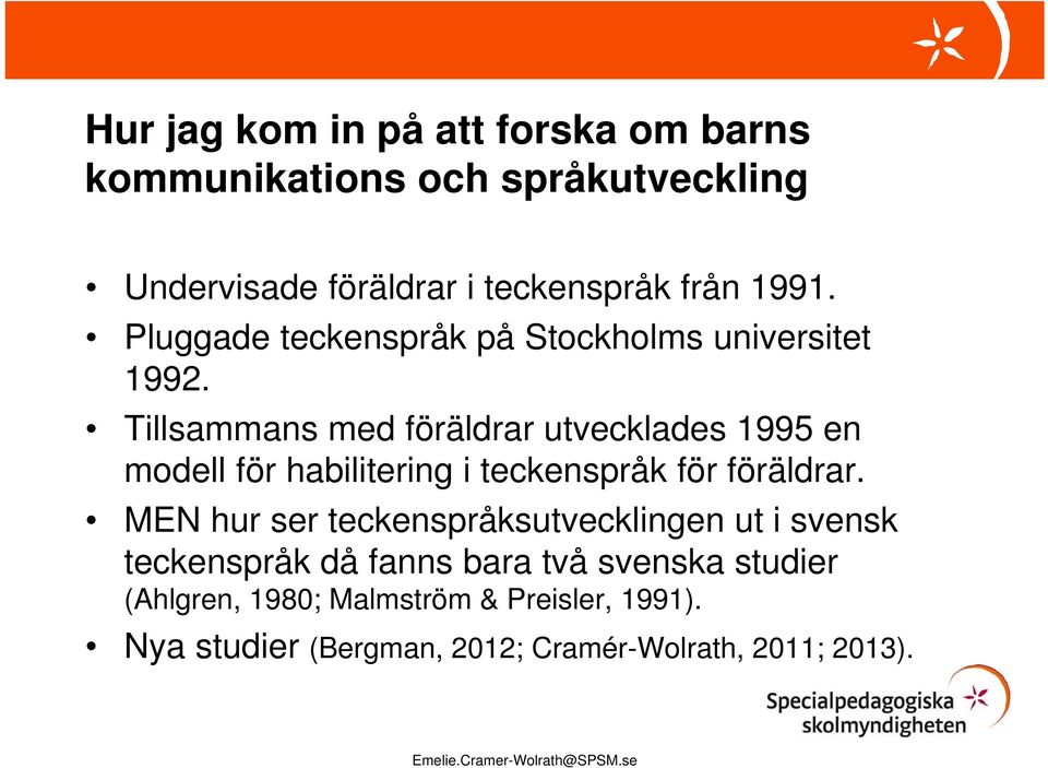 Tillsammans med föräldrar utvecklades 1995 en modell för habilitering i teckenspråk för föräldrar.