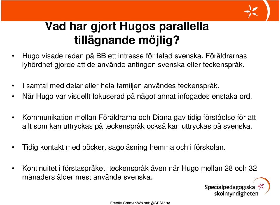 När Hugo var visuellt fokuserad på något annat infogades enstaka ord.