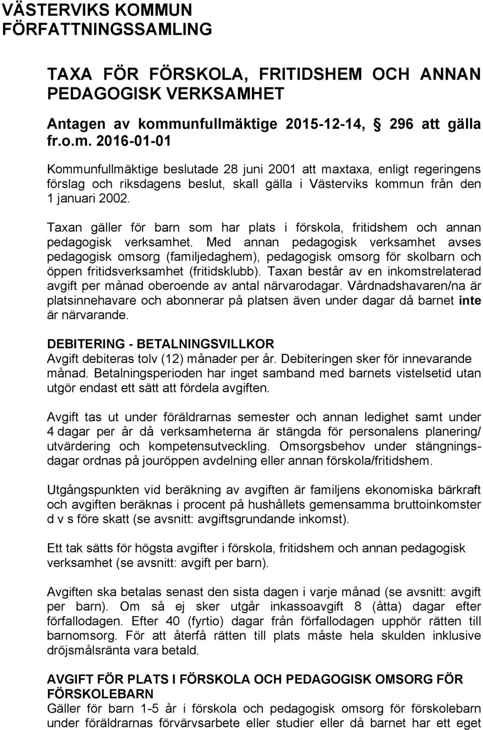 Taxan gäller för barn som har plats i förskola, fritidshem och annan pedagogisk verksamhet.