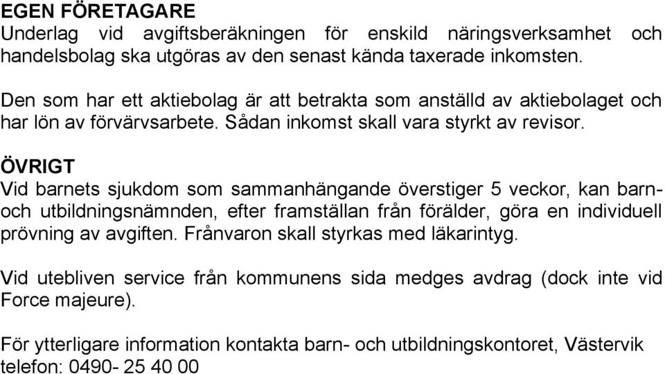 ÖVRIGT Vid barnets sjukdom som sammanhängande överstiger 5 veckor, kan barnoch utbildningsnämnden, efter framställan från förälder, göra en individuell prövning av avgiften.