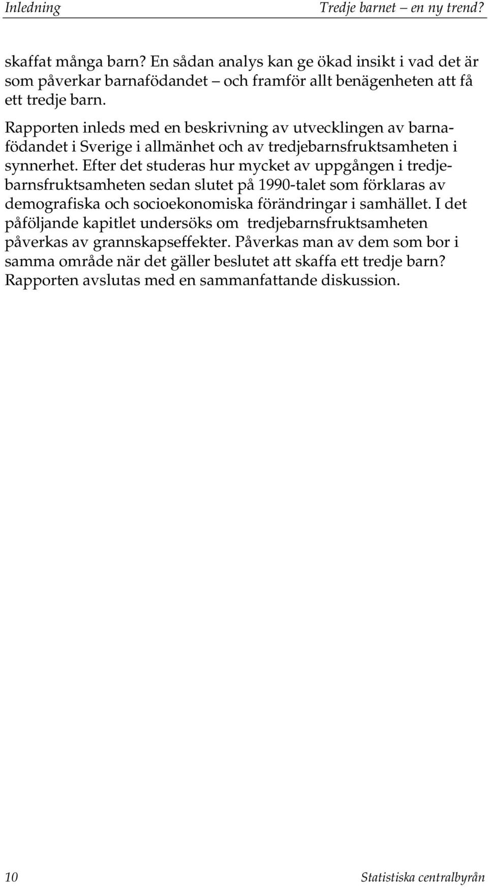 Efter det studeras hur mycket av uppgången i tredjebarnsfruktsamheten sedan slutet på 1990-talet som förklaras av demografiska och socioekonomiska förändringar i samhället.