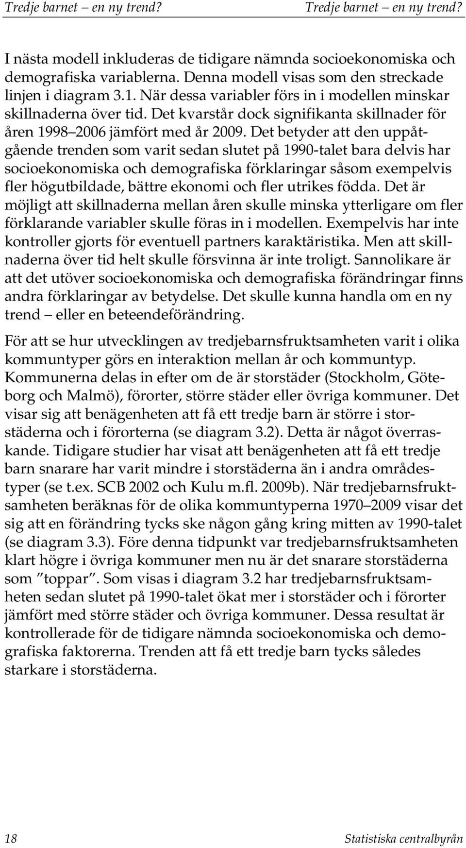 Det kvarstår dock signifikanta skillnader för åren 1998 2006 jämfört med år 2009.
