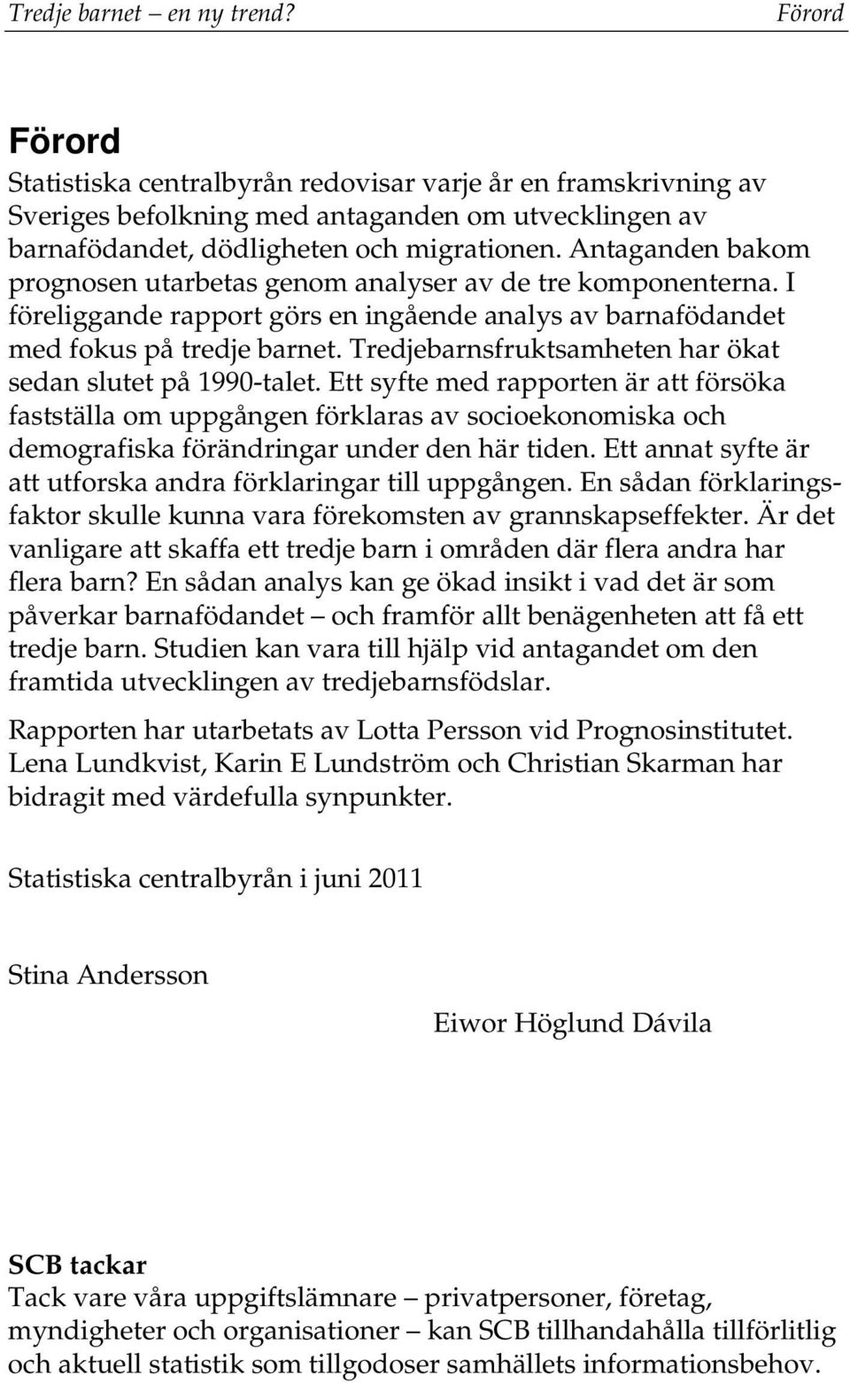 Antaganden bakom prognosen utarbetas genom analyser av de tre komponenterna. I föreliggande rapport görs en ingående analys av barnafödandet med fokus på tredje barnet.