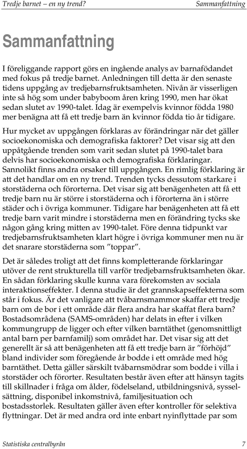 Idag är exempelvis kvinnor födda 1980 mer benägna att få ett tredje barn än kvinnor födda tio år tidigare.