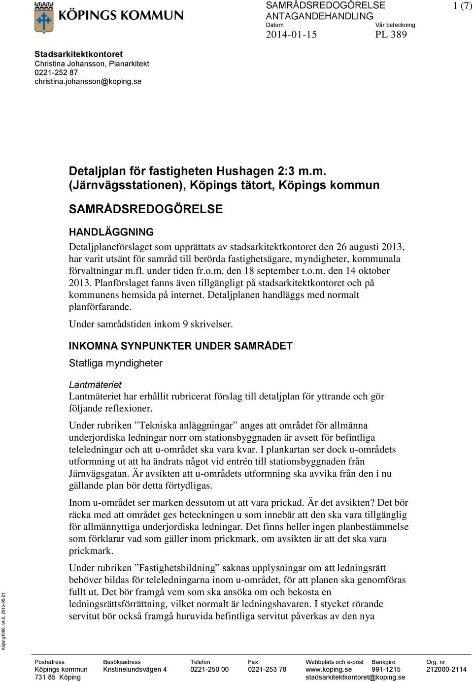 till berörda fastighetsägare, myndigheter, kommunala förvaltningar m.fl. under tiden fr.o.m. den 18 september t.o.m. den 14 oktober 2013.
