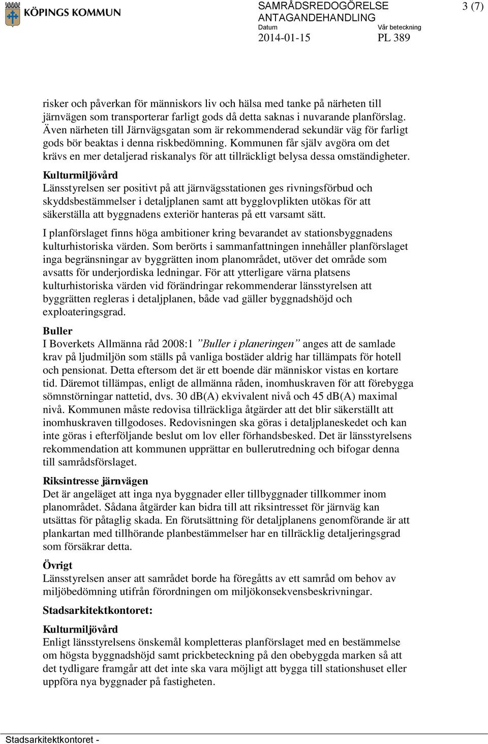 Kommunen får själv avgöra om det krävs en mer detaljerad riskanalys för att tillräckligt belysa dessa omständigheter.