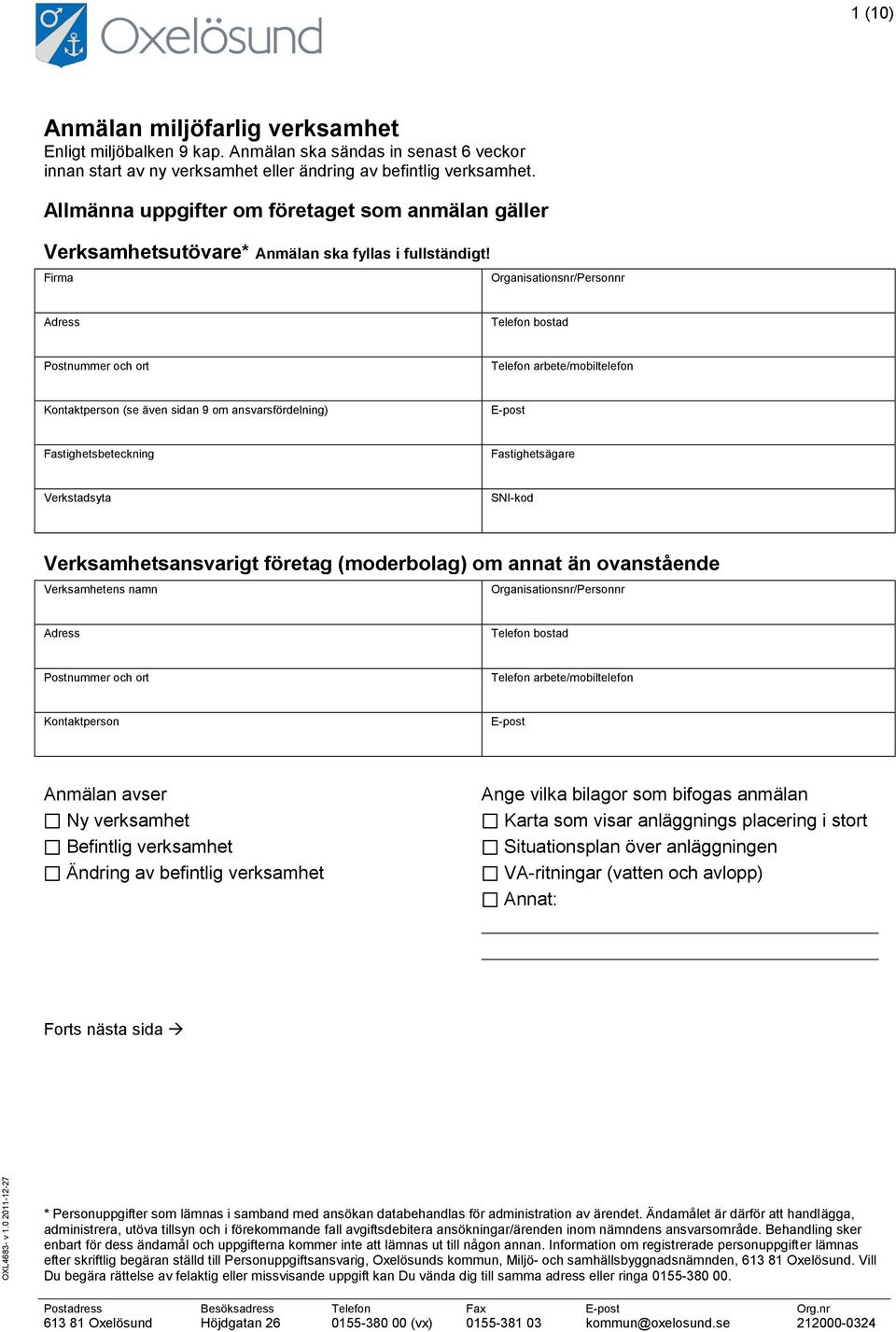 Firma Organisationsnr/Personnr Adress Telefon bostad Postnummer och ort Telefon arbete/mobiltelefon Kontaktperson (se även sidan 9 om ansvarsfördelning) E-post Fastighetsbeteckning Fastighetsägare