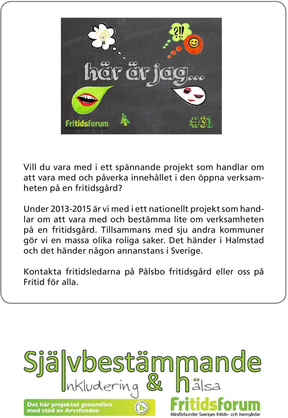 Under 2013-2015 är vi med i ett nationellt projekt som handlar om att vara med och bestämma lite om verksamheten på en