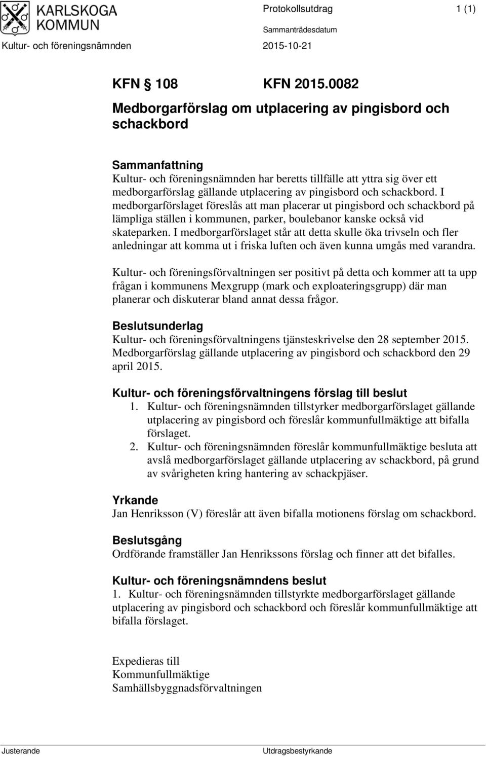 pingisbord och schackbord. I medborgarförslaget föreslås att man placerar ut pingisbord och schackbord på lämpliga ställen i kommunen, parker, boulebanor kanske också vid skateparken.