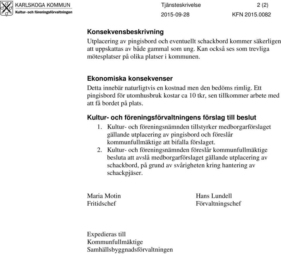 Ett pingisbord för utomhusbruk kostar ca 10 tkr, sen tillkommer arbete med att få bordet på plats. Kultur- och föreningsförvaltningens förslag till beslut 1.