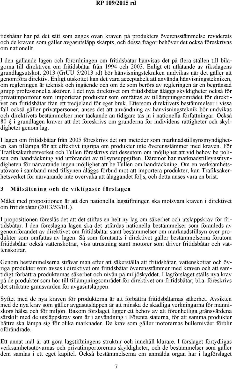 Enligt ett utlåtande av riksdagens grundlagsutskott 2013 (GrUU 5/2013 rd) bör hänvisningstekniken undvikas när det gäller att genomföra direktiv.