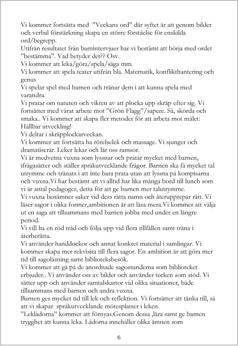 Matematik, konflikthantering och genus Vi spelar spel med barnen och tränar dem i att kunna spela med varandra. Vi pratar om naturen och vikten av att plocka upp skräp efter sig.