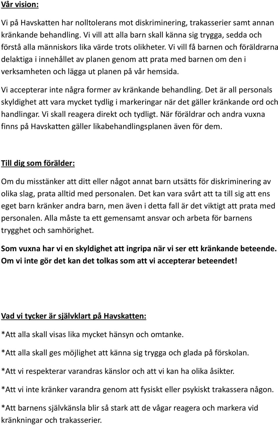 Vi vill få barnen och föräldrarna delaktiga i innehållet av planen genom att prata med barnen om den i verksamheten och lägga ut planen på vår hemsida.