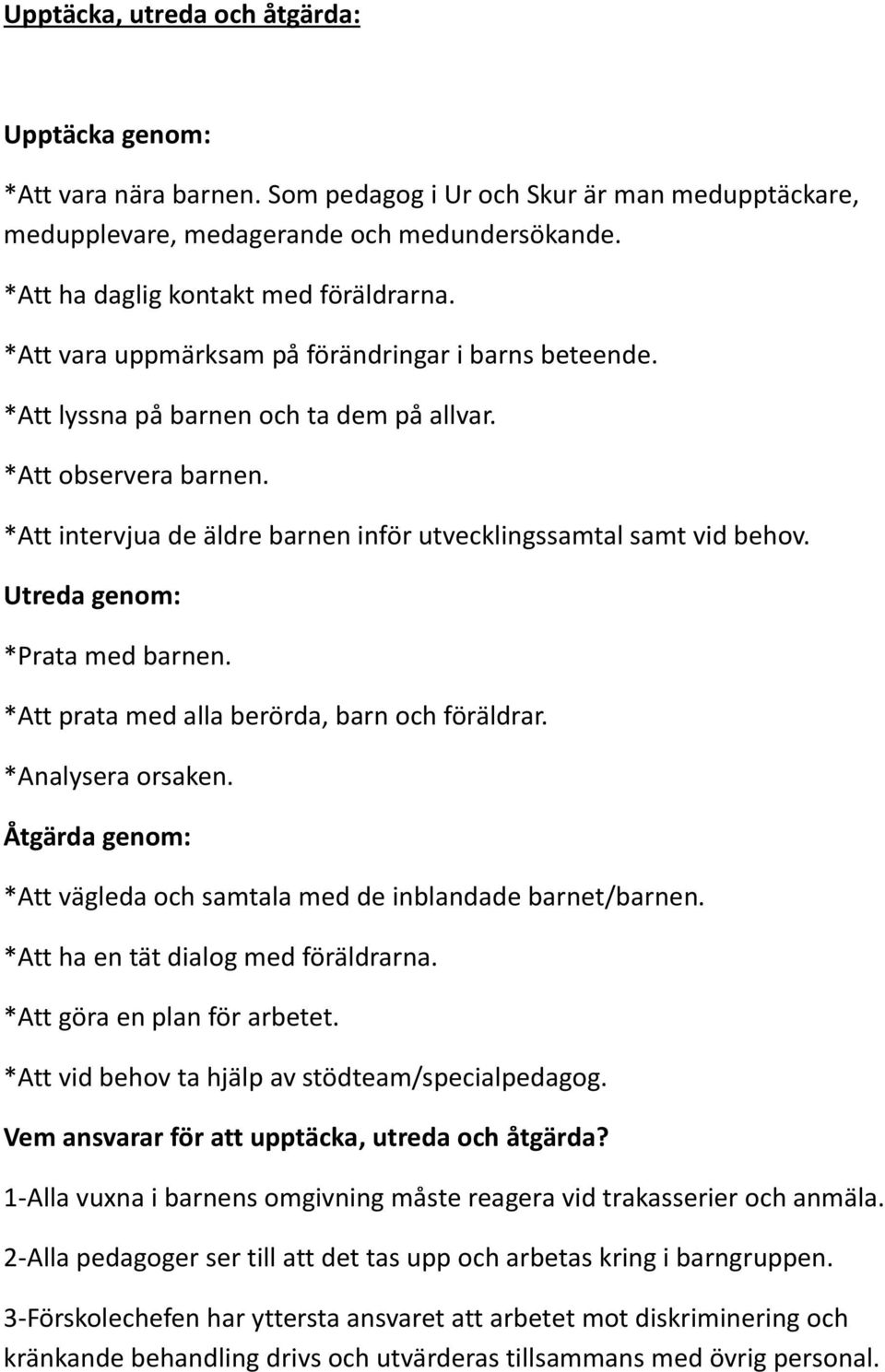 *Att intervjua de äldre barnen inför utvecklingssamtal samt vid behov. Utreda genom: *Prata med barnen. *Att prata med alla berörda, barn och föräldrar. *Analysera orsaken.