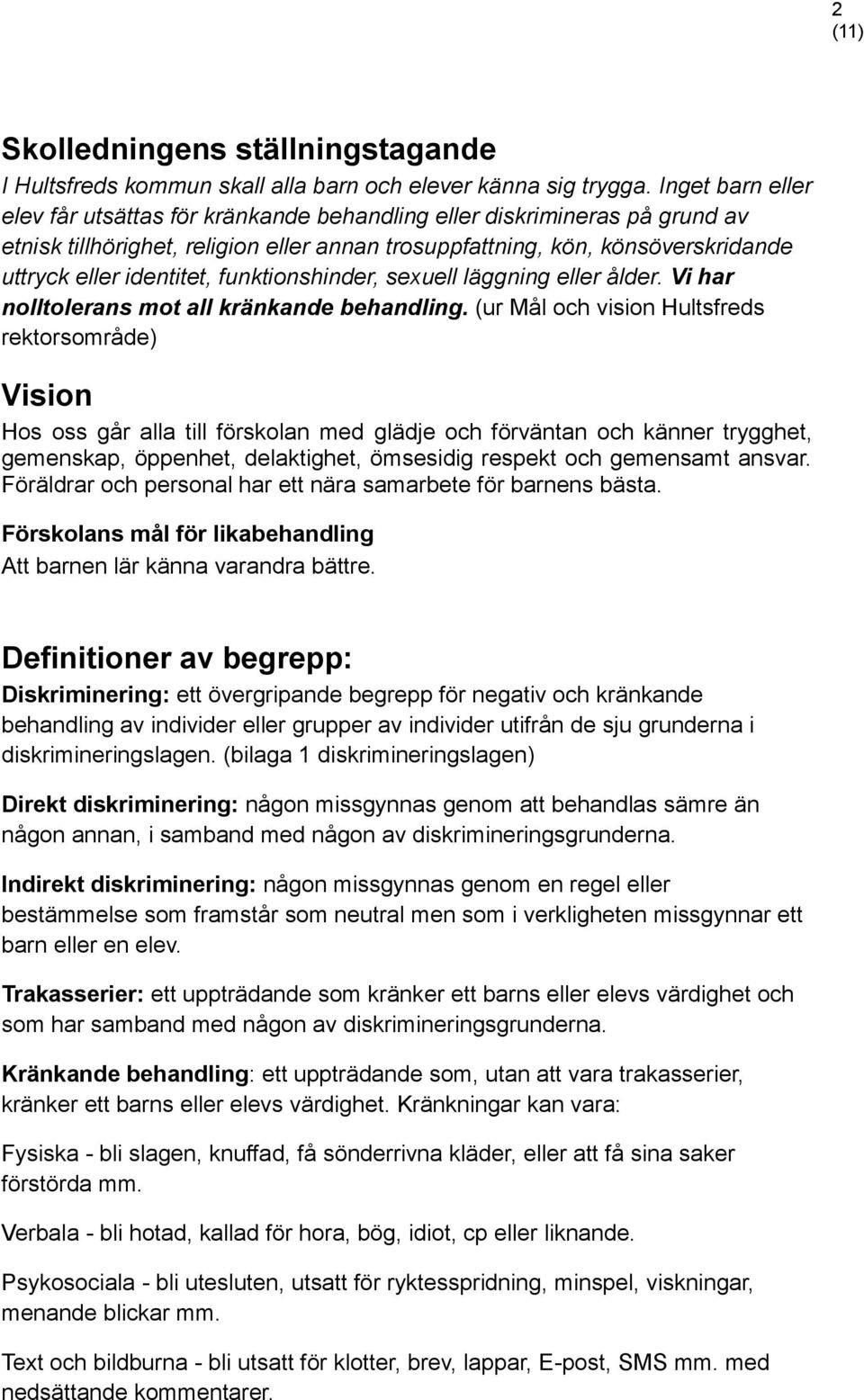 funktionshinder, sexuell läggning eller ålder. Vi har nolltolerans mot all kränkande behandling.