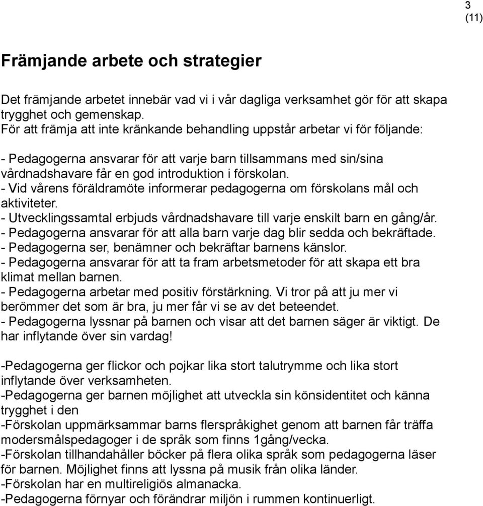 - Vid vårens föräldramöte informerar pedagogerna om förskolans mål och aktiviteter. - Utvecklingssamtal erbjuds vårdnadshavare till varje enskilt barn en gång/år.