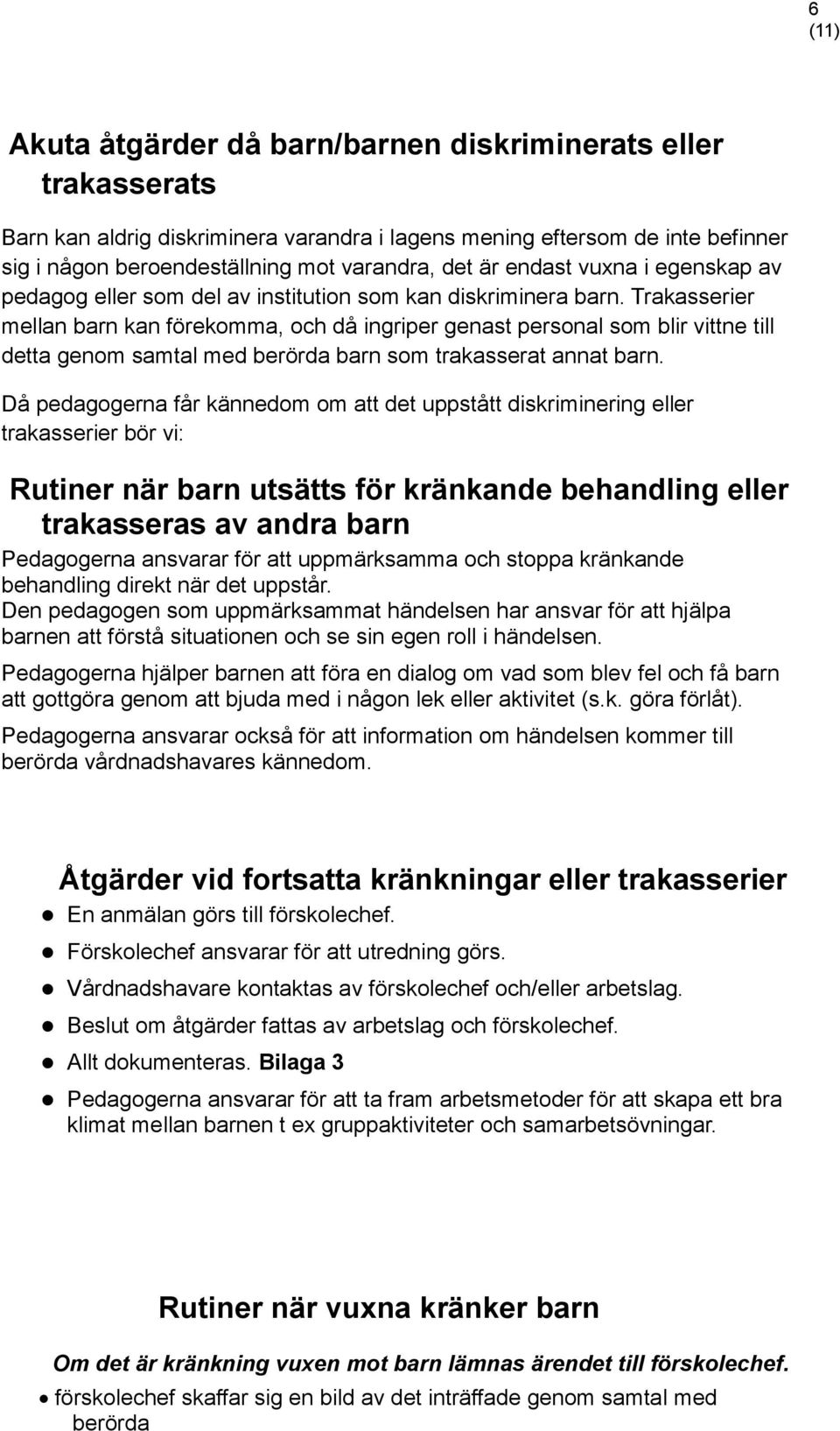 Trakasserier mellan barn kan förekomma, och då ingriper genast personal som blir vittne till detta genom samtal med berörda barn som trakasserat annat barn.