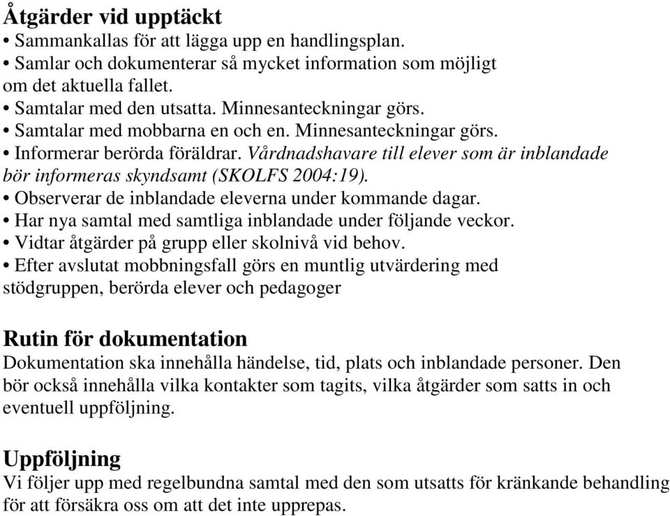 Observerar de inblandade eleverna under kommande dagar. Har nya samtal med samtliga inblandade under följande veckor. Vidtar åtgärder på grupp eller skolnivå vid behov.