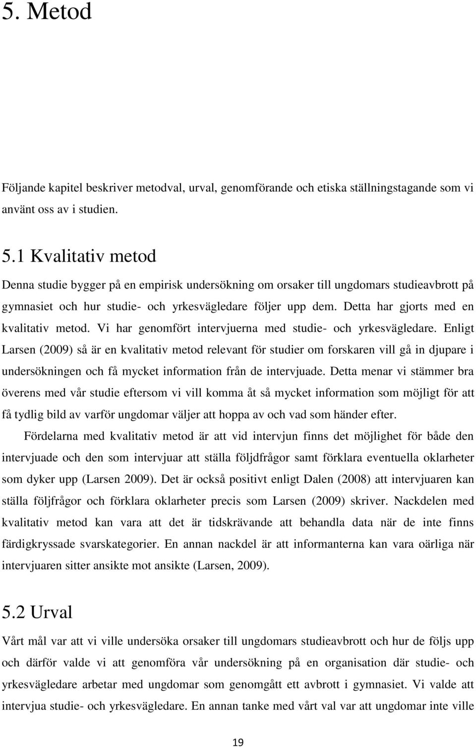 Detta har gjorts med en kvalitativ metod. Vi har genomfört intervjuerna med studie- och yrkesvägledare.