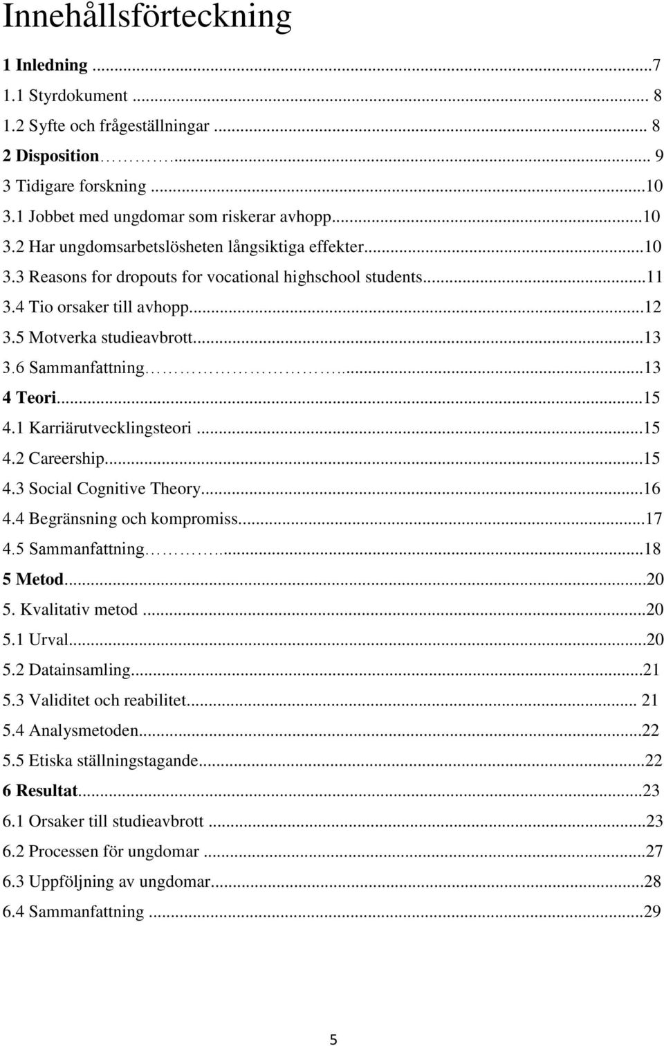 ..15 4.2 Careership...15 4.3 Social Cognitive Theory...16 4.4 Begränsning och kompromiss...17 4.5 Sammanfattning...18 5 Metod...20 5. Kvalitativ metod...20 5.1 Urval...20 5.2 Datainsamling...21 5.