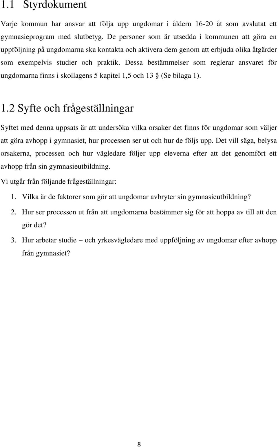 Dessa bestämmelser som reglerar ansvaret för ungdomarna finns i skollagens 5 kapitel 1,