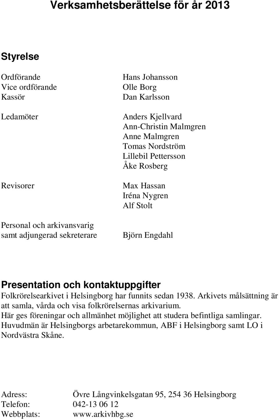 Folkrörelsearkivet i Helsingborg har funnits sedan 1938. Arkivets målsättning är att samla, vårda och visa folkrörelsernas arkivarium.