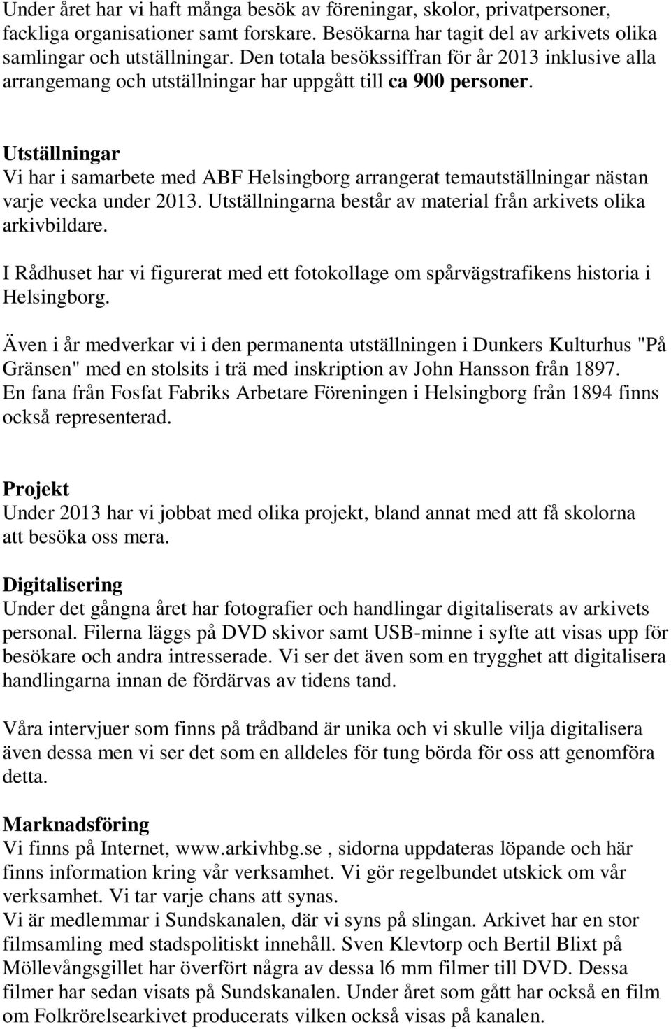 Utställningar Vi har i samarbete med ABF Helsingborg arrangerat temautställningar nästan varje vecka under 2013. Utställningarna består av material från arkivets olika arkivbildare.