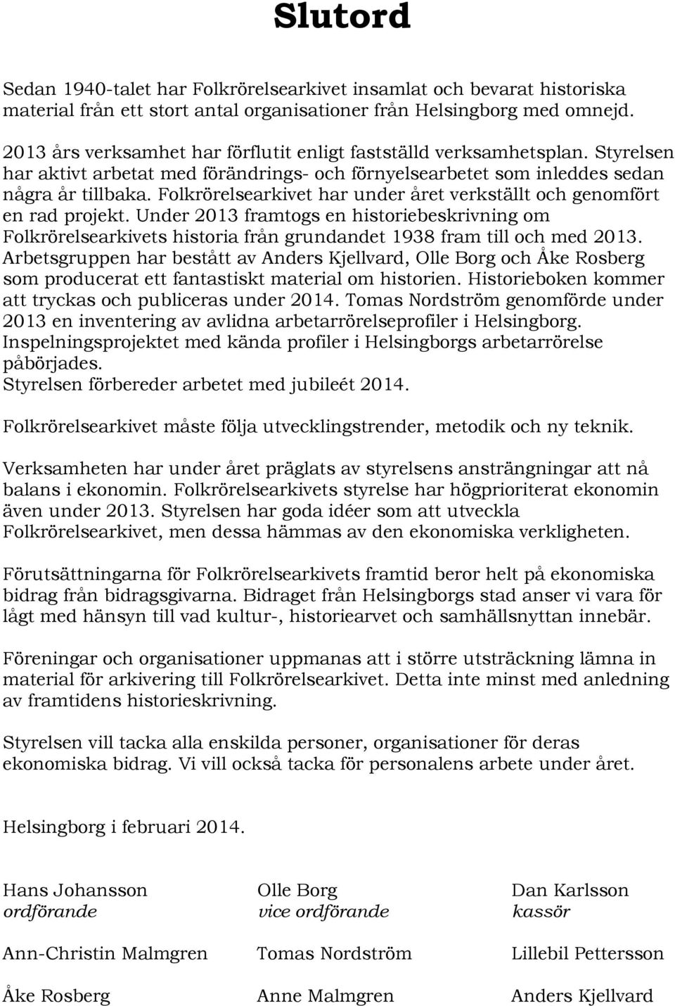 Folkrörelsearkivet har under året verkställt och genomfört en rad projekt. Under 2013 framtogs en historiebeskrivning om Folkrörelsearkivets historia från grundandet 1938 fram till och med 2013.