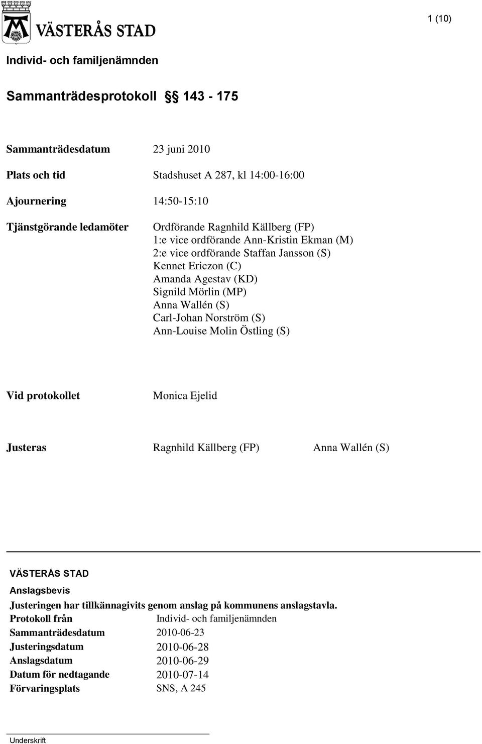 Norström (S) Ann-Louise Molin Östling (S) Vid protokollet Monica Ejelid Justeras Ragnhild Källberg (FP) Anna Wallén (S) VÄSTERÅS STAD Anslagsbevis Justeringen har tillkännagivits genom