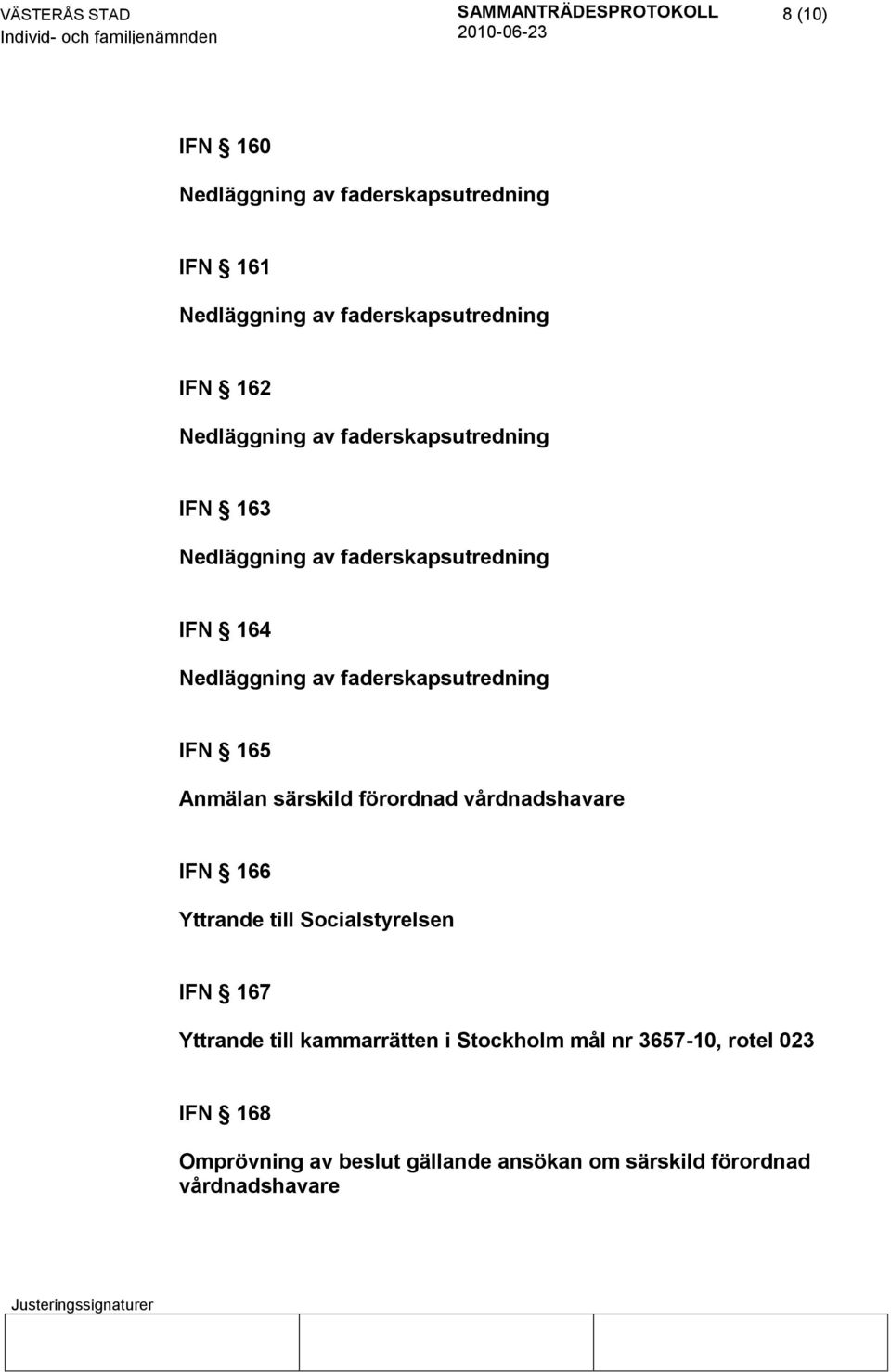 Anmälan särskild förordnad vårdnadshavare IFN 166 Yttrande till Socialstyrelsen IFN 167 Yttrande till kammarrätten i