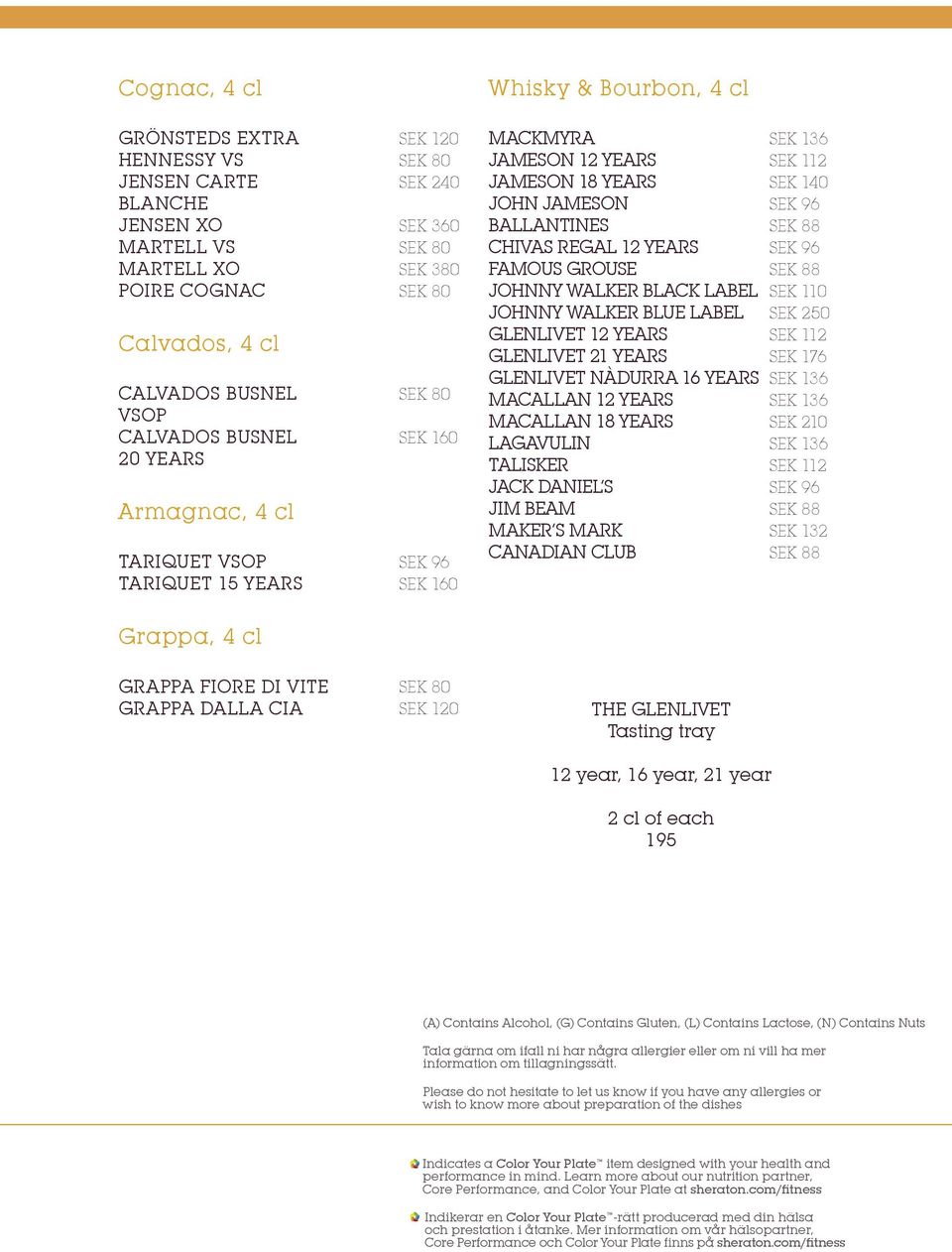 Johnny Walker Black Label Johnny Walker Blue Label Glenlivet 12 years Glenlivet 21 years Glenlivet Nàdurra 16 years MacAllan 12 years MacAllan 18 years Lagavulin Talisker Jack Daniel s Jim Beam Maker