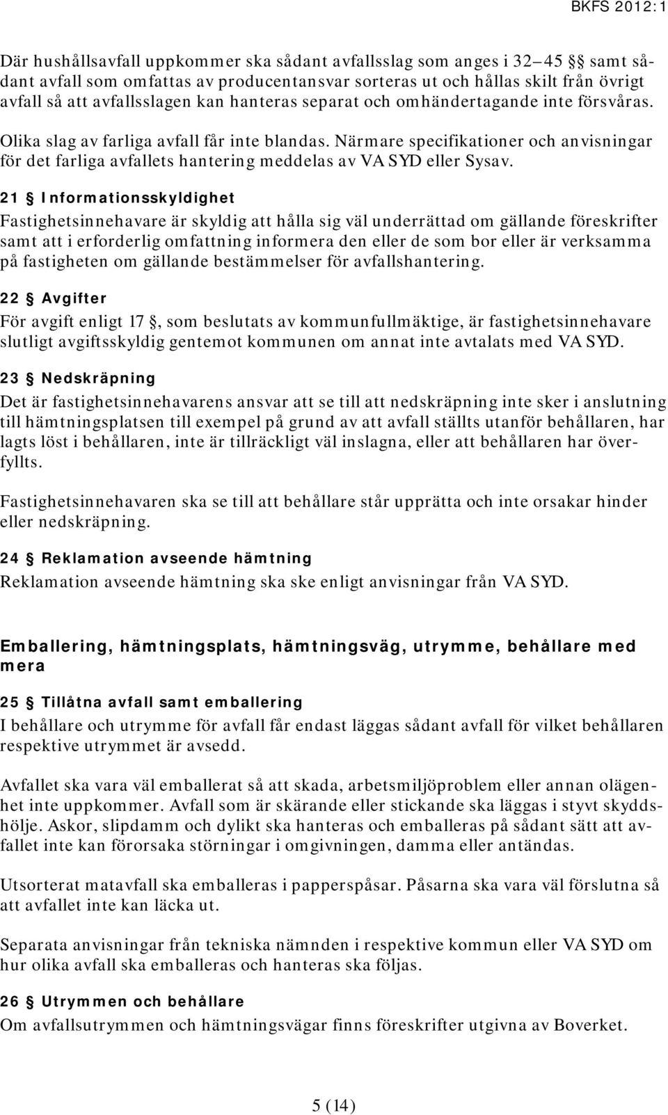 Närmare specifikationer och anvisningar för det farliga avfallets hantering meddelas av VA SYD eller Sysav.