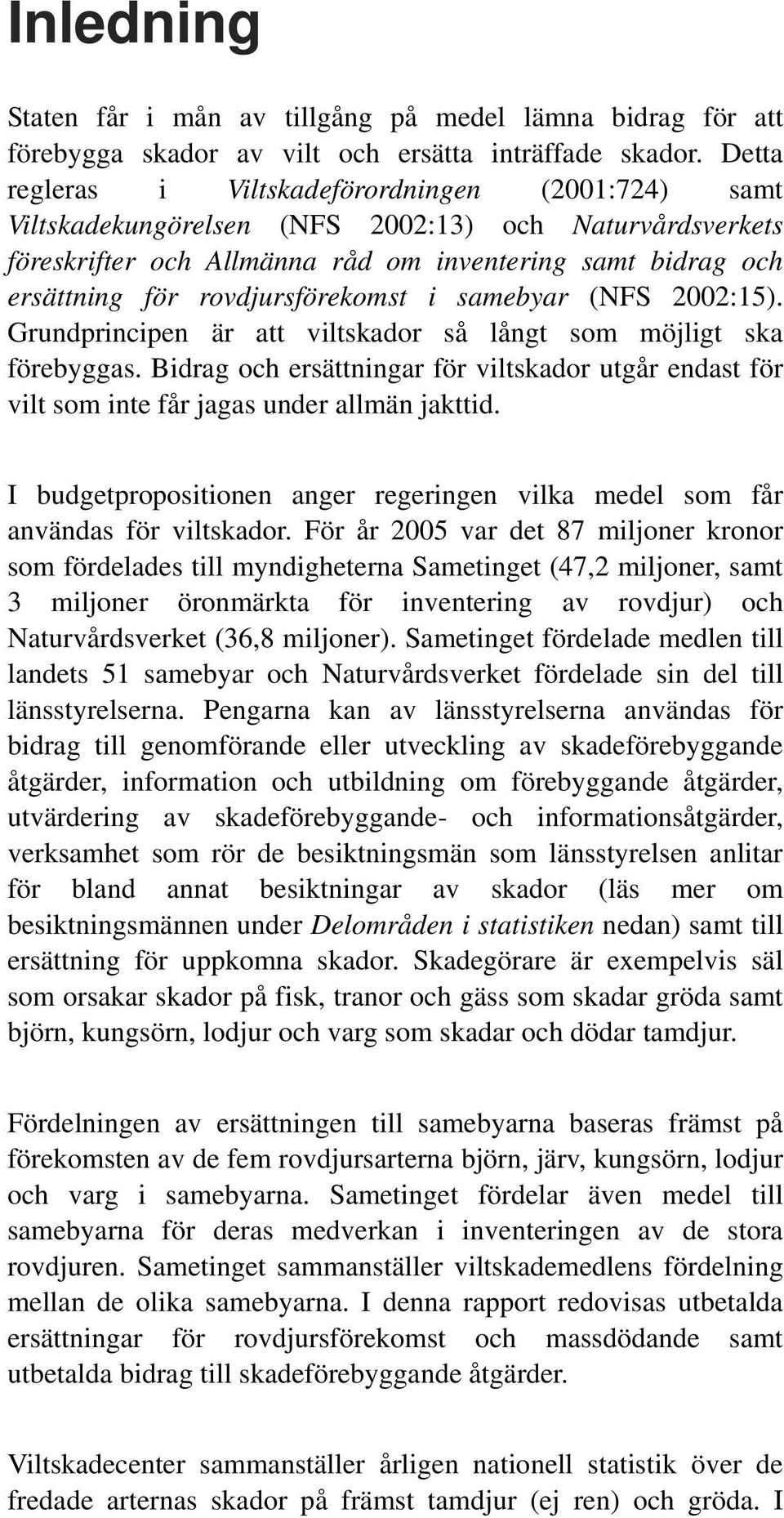 rovdjursförekomst i samebyar (NFS 2002:15). Grundprincipen är att viltskador så långt som möjligt ska förebyggas.