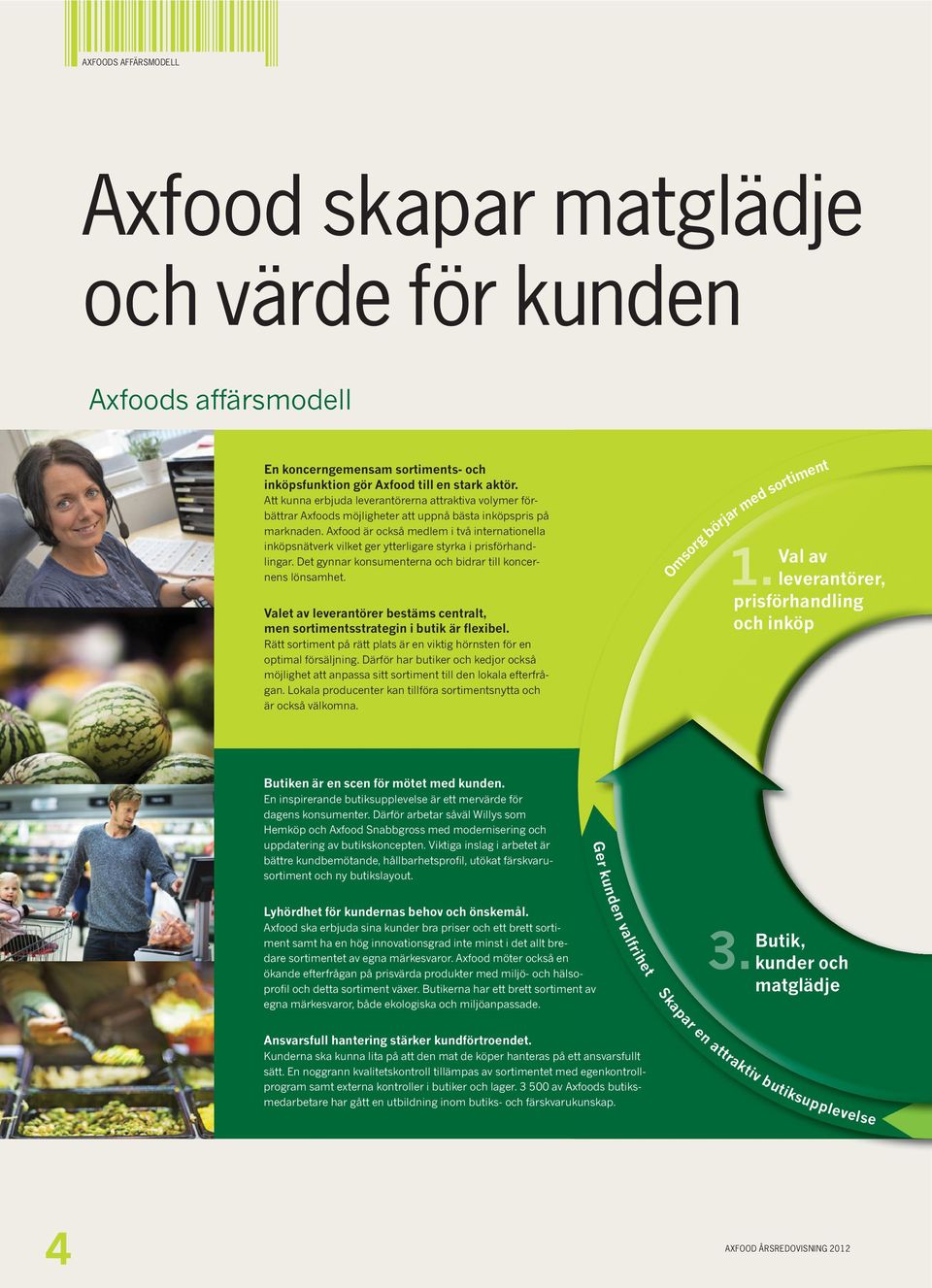 Axfood är också medlem i två internationella inköpsnätverk vilket ger ytterligare styrka i prisförhandlingar. Det gynnar konsumenterna och bidrar till koncernens lönsamhet.