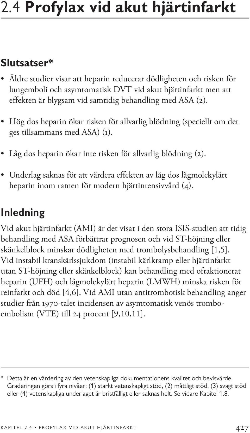 Underlag saknas för att värdera effekten av låg dos lågmolekylärt heparin inom ramen för modern hjärtintensivvård (4).