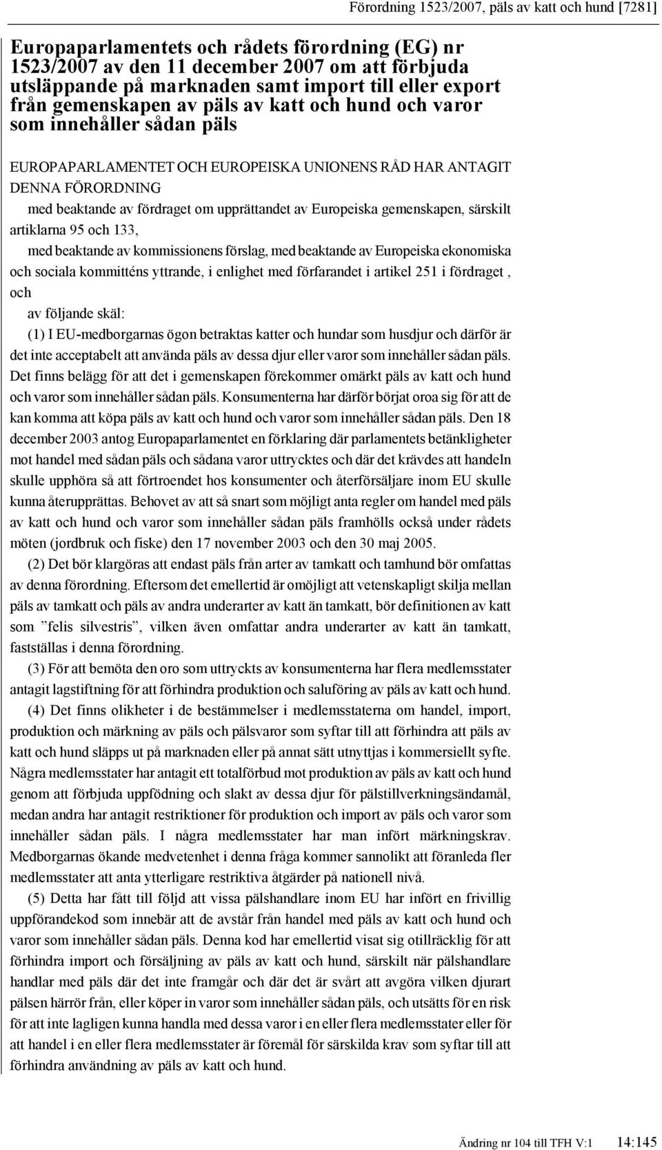 upprättandet av Europeiska gemenskapen, särskilt artiklarna 95 och 133, med beaktande av kommissionens förslag, med beaktande av Europeiska ekonomiska och sociala kommitténs yttrande, i enlighet med