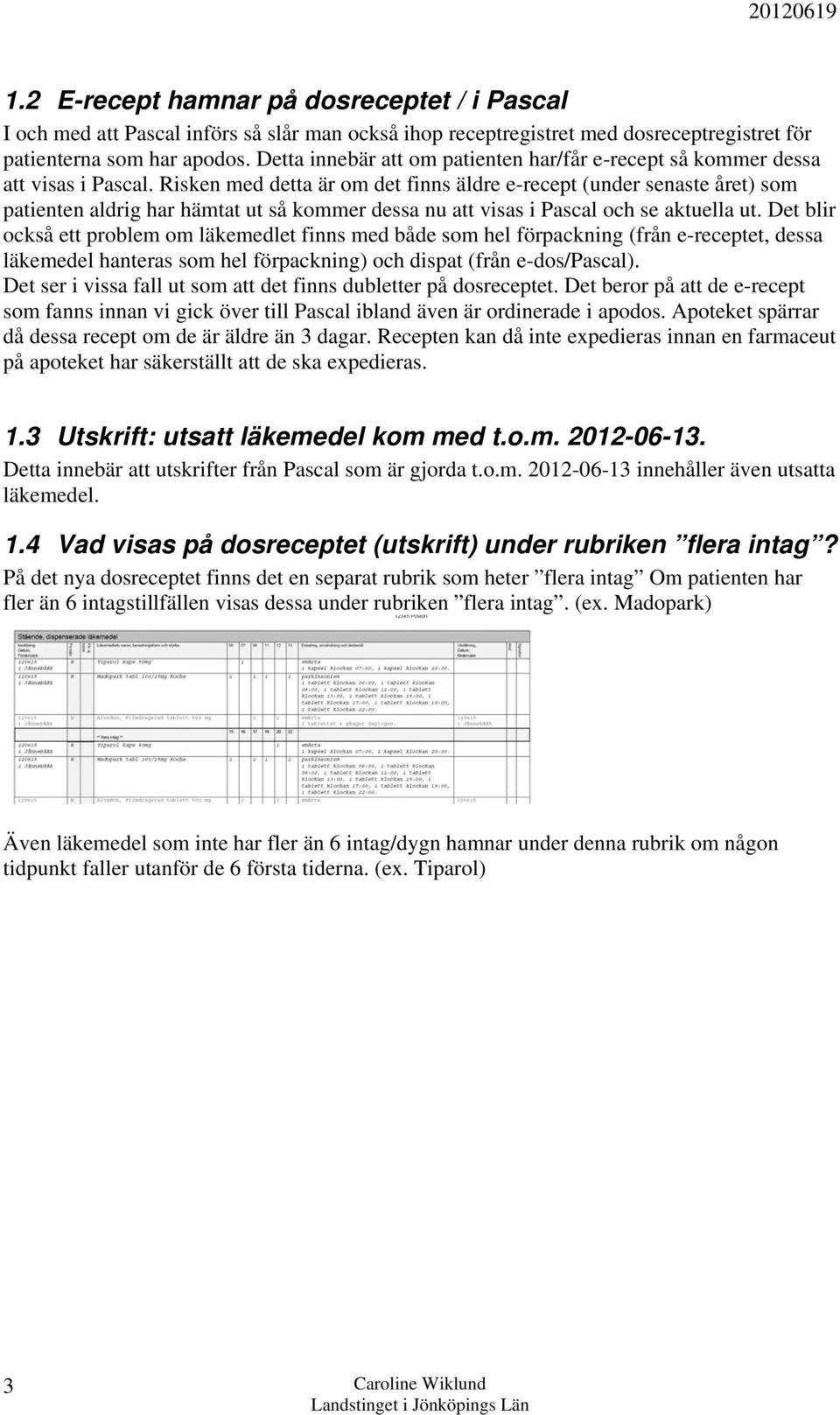 Risken med detta är om det finns äldre e-recept (under senaste året) som patienten aldrig har hämtat ut så kommer dessa nu att visas i Pascal och se aktuella ut.