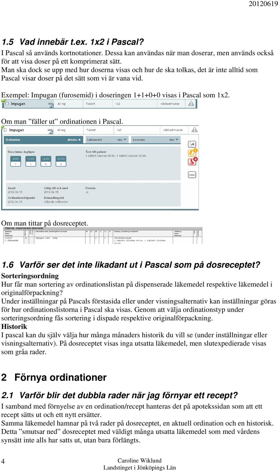 Exempel: Impugan (furosemid) i doseringen 1+1+0+0 visas i Pascal som 1x2. Om man fäller ut ordinationen i Pascal. Om man tittar på dosreceptet. 1.6 Varför ser det inte likadant ut i Pascal som på dosreceptet?