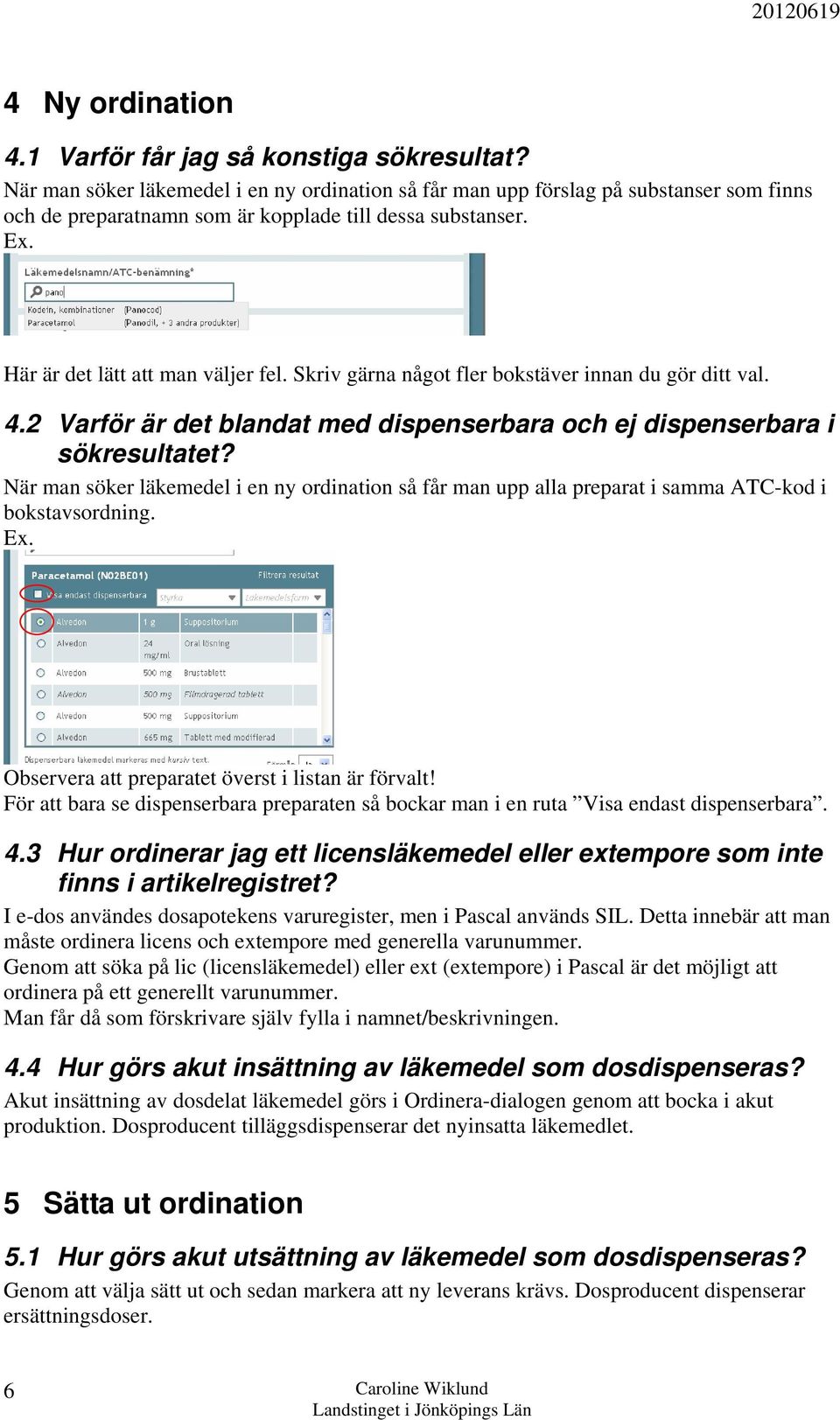 Skriv gärna något fler bokstäver innan du gör ditt val. 4.2 Varför är det blandat med dispenserbara och ej dispenserbara i sökresultatet?